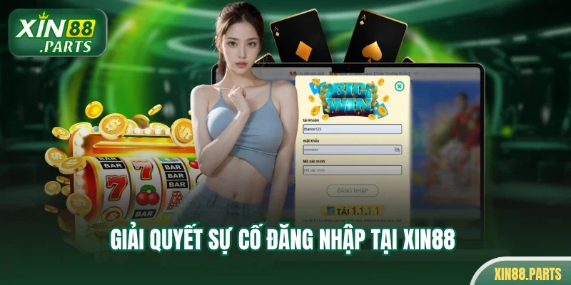 Giải quyết sự cố đăng nhập tại Xin88
